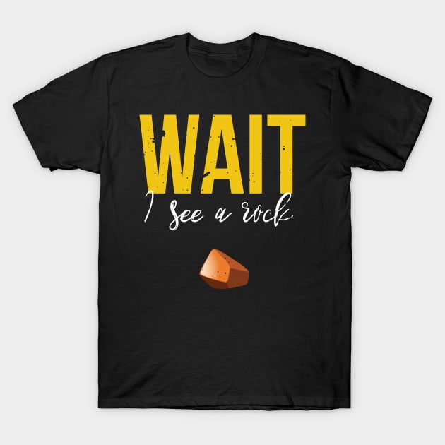 Wait I See A Rock Funny Geology Rockhounding T-Shirt by GDLife